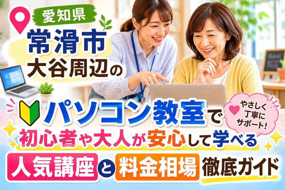 愛知県常滑市大谷周辺のパソコン教室で初心者や大人が安心して学べる