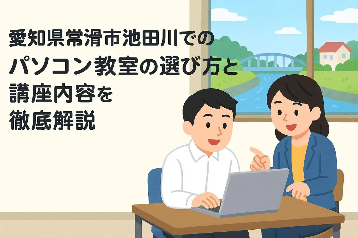愛知県常滑市池田川でのパソコン教室の選び方と講座内容を徹底解説